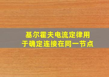 基尔霍夫电流定律用于确定连接在同一节点