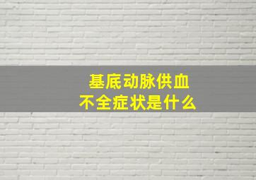 基底动脉供血不全症状是什么