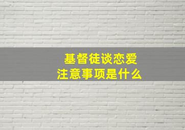 基督徒谈恋爱注意事项是什么