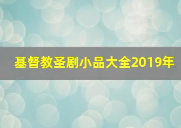 基督教圣剧小品大全2019年