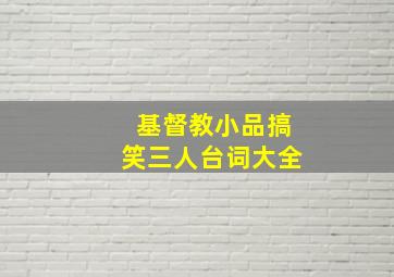 基督教小品搞笑三人台词大全