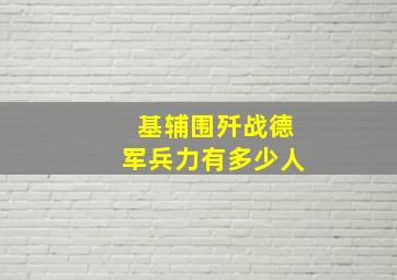 基辅围歼战德军兵力有多少人