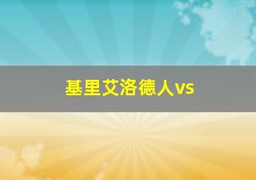 基里艾洛德人vs