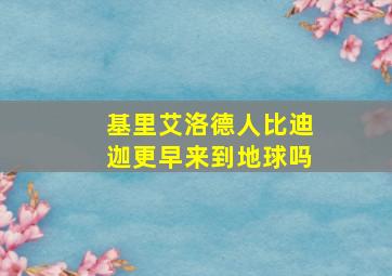 基里艾洛德人比迪迦更早来到地球吗