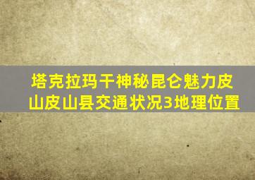 塔克拉玛干神秘昆仑魅力皮山皮山县交通状况3地理位置