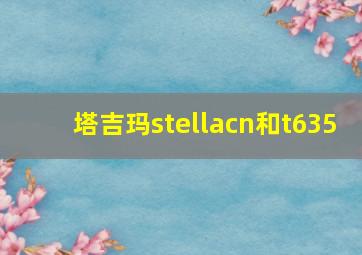 塔吉玛stellacn和t635