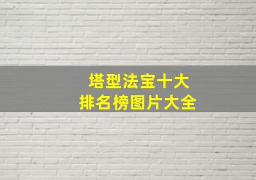 塔型法宝十大排名榜图片大全