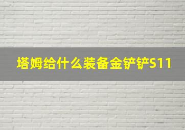 塔姆给什么装备金铲铲S11