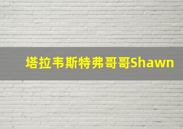 塔拉韦斯特弗哥哥Shawn