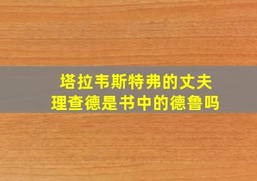 塔拉韦斯特弗的丈夫理查德是书中的德鲁吗