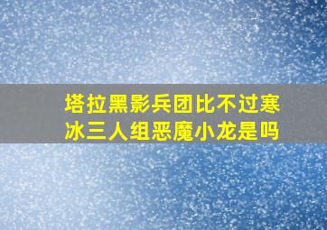 塔拉黑影兵团比不过寒冰三人组恶魔小龙是吗