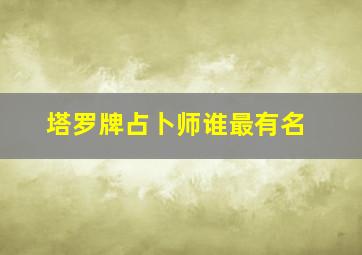 塔罗牌占卜师谁最有名