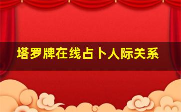 塔罗牌在线占卜人际关系