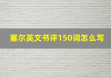 塞尔英文书评150词怎么写