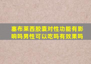 塞布莱西胶囊对性功能有影响吗男性可以吃吗有效果吗