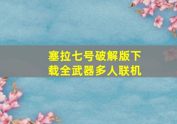 塞拉七号破解版下载全武器多人联机