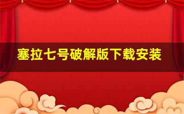 塞拉七号破解版下载安装