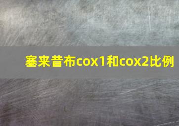 塞来昔布cox1和cox2比例