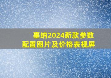 塞纳2024新款参数配置图片及价格表视屏