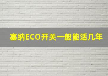 塞纳ECO开关一般能活几年