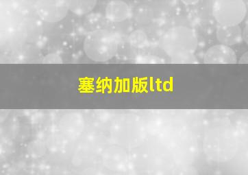 塞纳加版ltd