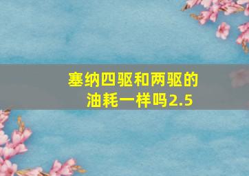 塞纳四驱和两驱的油耗一样吗2.5