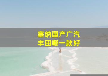 塞纳国产广汽丰田哪一款好