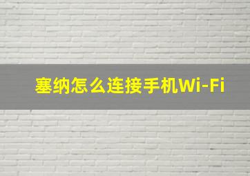 塞纳怎么连接手机Wi-Fi