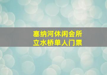 塞纳河休闲会所立水桥单人门票