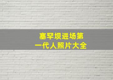 塞罕坝进场第一代人照片大全