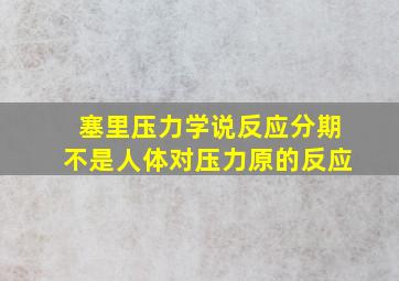 塞里压力学说反应分期不是人体对压力原的反应