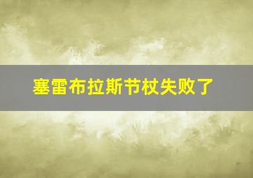 塞雷布拉斯节杖失败了