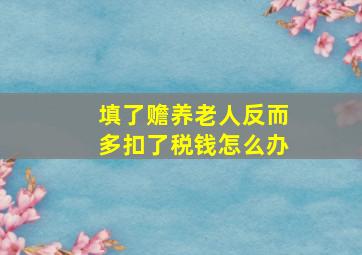 填了赡养老人反而多扣了税钱怎么办