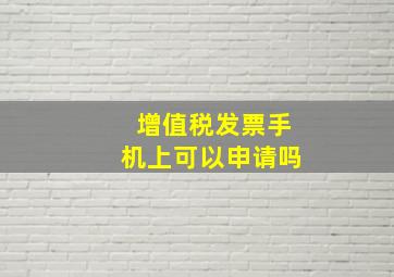 增值税发票手机上可以申请吗