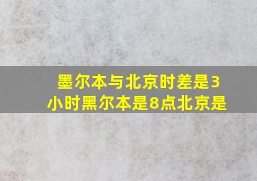 墨尔本与北京时差是3小时黑尔本是8点北京是