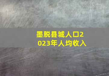 墨脱县城人口2023年人均收入