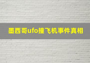 墨西哥ufo撞飞机事件真相