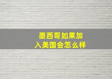 墨西哥如果加入美国会怎么样