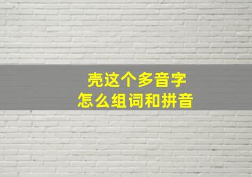 壳这个多音字怎么组词和拼音