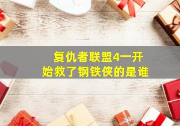 复仇者联盟4一开始救了钢铁侠的是谁