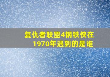 复仇者联盟4钢铁侠在1970年遇到的是谁