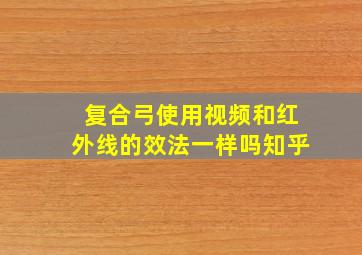 复合弓使用视频和红外线的效法一样吗知乎