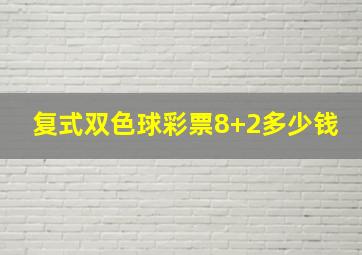 复式双色球彩票8+2多少钱