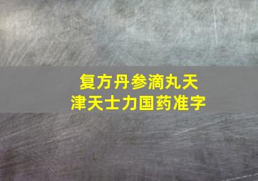 复方丹参滴丸天津天士力国药准字