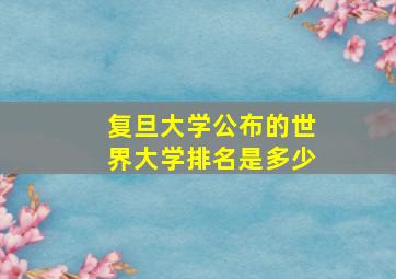 复旦大学公布的世界大学排名是多少