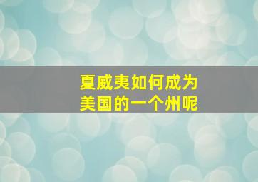 夏威夷如何成为美国的一个州呢