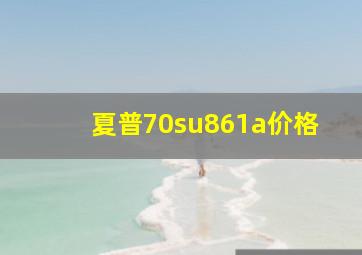 夏普70su861a价格