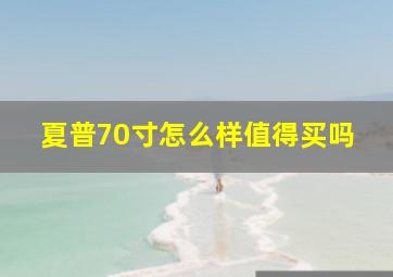 夏普70寸怎么样值得买吗