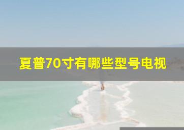 夏普70寸有哪些型号电视