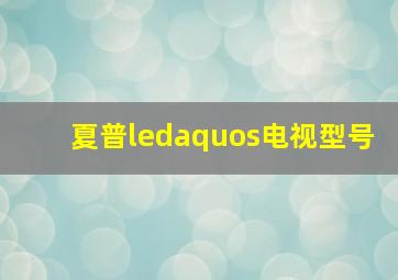 夏普ledaquos电视型号